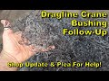 Dragline Crane Bushing Follow-Up, Shop Update & A Plea For Help!!!