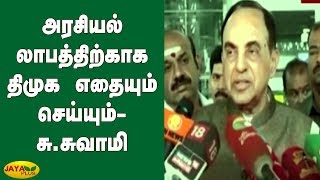 அரசியல் லாபத்திற்காக திமுக எதையும் செய்யும்- சுப்பிரமணியன் சுவாமி | SubramanianSwamy