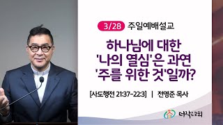 [더작은교회] 주일예배 (3/28) (행21:37~22:21) | 하나님에 대한 '나의 열심'은 과연 '주를 위한 것'일까?