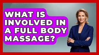 What Is Involved In A Full Body Massage? - Holistic Balance And Bliss