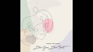 Vaibhav Malhotra - Like You Like That