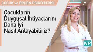 Çocukların Duygusal İhtiyaçlarını Daha İyi Nasıl Anlayabiliriz?