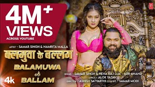 Balamua Ke Balam | #Samar Singh | Balamuwa Ke Ballam | #Neha Raj | #Namrita Malla | Bhojpuri Song