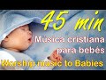 45 min Música cristiana para bebés - Música de cuna - SIN CORTES - Cradle Music - Worship baby music