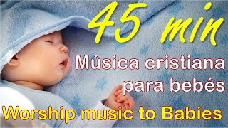 45 min Música cristiana para bebés - Música de cuna - SIN CORTES - Cradle Music - Worship baby music