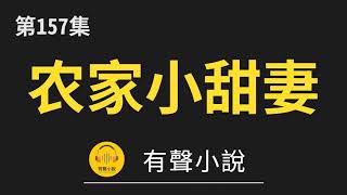 🔊 有聲小說：农家小甜妻：腹黑相公宠不停 第157集_农家小甜妻：腹黑相公宠不停