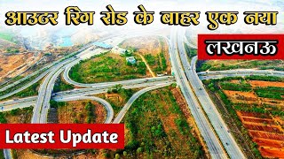 लखनऊ का आउटर रिंग रोड इन जिलो से कनेक्टिविटी को बढ़ा देगा | LUCKNOW OUTER RING ROAD Latest Update