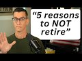 Don't Retire If This Is You - 5 Warning Signs