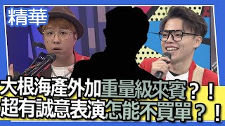 【精華】大根海產外加重量級來賓？！超有誠意表演怎能不買單？！