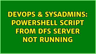DevOps & SysAdmins: Powershell script from DFS server not running