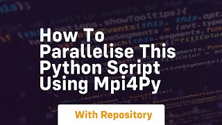 How to parallelise this python script using mpi4py