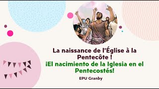 EPU GRANBY - LA NAISSANCE DE L'ÉGLISE À LA PENTECÔTE/ ¡EL NACIMIENTO DE LA IGLESIA EN EL PENTECOSTÉS