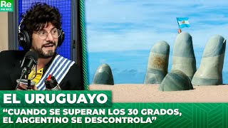 “CUANDO SE SUPERAN LOS 30 GRADOS, EL ARGENTINO SE DESCONTROLA” | El Uruguayo