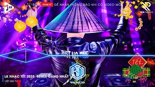 LK NHẠC TẾT 2025 REMIX - NHẠC XUÂN 2025 REMIX HAY NHẤT HIỆN NAY - CHÚC MỪNG NĂM MỚI ẤT TỴ 2025 P10