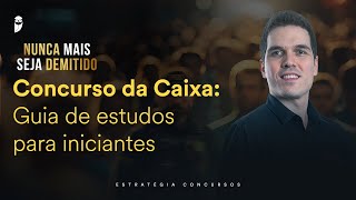 Concurso da Caixa: Guia de estudos para iniciantes - Nunca mais seja demitido