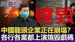 中國龍頭企業正在崩塌？ 各地各行各業都上演「燒毀」戲碼？-【關鍵精華】劉寶傑