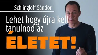 Lehet hogy újra kell tanulnod az életet... - Schlingloff Sándor