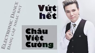 Vứt Hết Remix | Châu Việt Cường | Bản Remix Căng Nhất 2025 | Vứt hết tất cả để làm lại từ đầu..