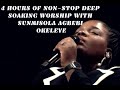 4 HOURS OF NON-STOP DEEP SOAKING WORSHIP  WITH SUNMISOLA AGBEBI OKELEYE