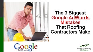 3 Biggest Google AdWords Campaign Mistakes Made by Roofers