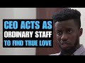 CEO ACTS AS ORDINARY STAFF TO FIND TRUE LOVE | Moci Studios