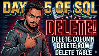 DELETE in SQL Explained! | Remove Column, Row & Drop Table | D5 of SQL