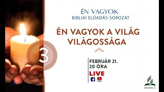 2021-02-21 Én vagyok a világ világossága - 3 / előadássorozat