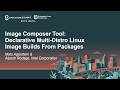 Image Composer Tool: Declarative Multi-Distro Linux Image Builds Fr... Mats Agerstam & Alpesh Rodage