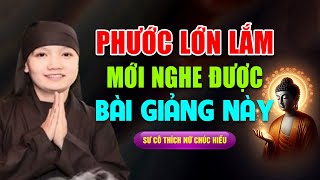 PHƯỚC LỚN LẮM MỚI NGHE ĐƯỢC BÀI GIẢNG NÀY | Sư Cô Thích Nữ Chúc Hiếu