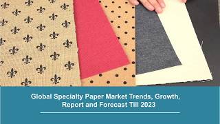 Specialty Paper Market: Global Industry Trends, Growth, Size, Share and Forecast Till 2023