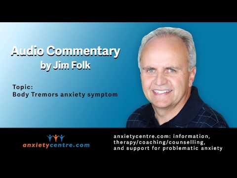 Body Tremors anxiety symptoms commentary by Jim Folk Body Tremors anxiety symptoms commentary by Jim Folk