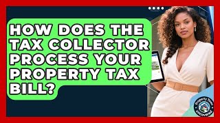 How Does The Tax Collector Process Your Property Tax Bill? - Property Taxes Uncovered