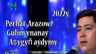 Perhat Arazow  Gülim Ynanaý Aşygyň Aýdymy 2022ý