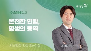 2024-11-06 (수)ㅣ대구동신교회 수요예배 설교ㅣ온전한 연합, 평생의 동역ㅣ사도행전 15:36-41ㅣ신영준 목사