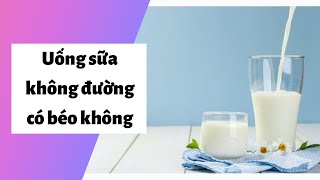 Uống sữa không đường có béo không? Cách giảm cân với sữa an toàn