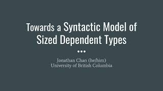 [SRC POPL'22] Jonathan Chan -- Towards a Syntactic Model of Sized Dependent Types
