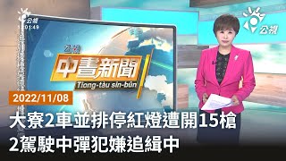 20221108 公視中晝新聞 完整版｜大寮2車並排停紅燈遭開15槍 2駕駛中彈犯嫌追緝中