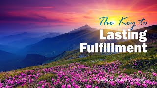 The Key to Lasting Fulfillment