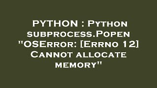 PYTHON : Python subprocess.Popen "OSError: [Errno 12] Cannot allocate memory"