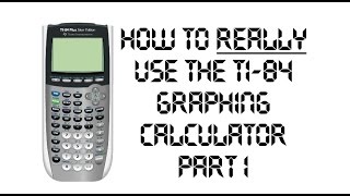 How to REALLY Use The TI-84 Graphing Calculator - Part 1