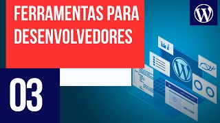 Ferramentas úteis para desenvolvedores - Curso WordPress #03