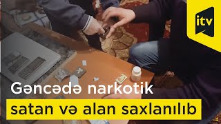 Gəncədə narkotik əməliyyatı: satan da, alan da saxlanılıb