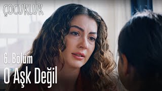 O aşk değil - Çocukluk 6. Bölüm