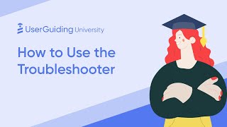 UserGuiding University - How to Use the Troubleshooter