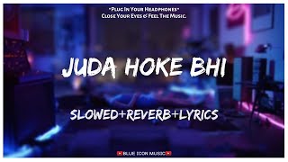 Atif Aslam - Juda Hoke Bhi [Slowed×Reverb×Lyrics] || Lo-fi Song