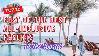 Top 10 Best of the Best All-Inclusive Resorts in the World