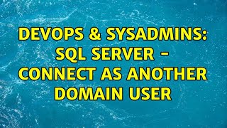 DevOps & SysAdmins: SQL Server - Connect as another domain user (3 Solutions!!)