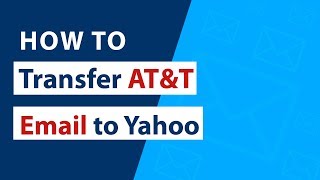 How to Transfer AT\u0026T Email to Yahoo Mail with Attachments ?