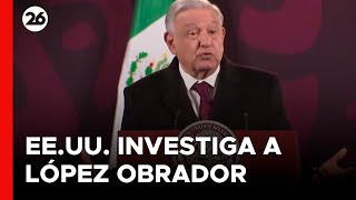 MÉXICO | EEUU investiga a López Obrador por presuntos nexos con el narcotráfico