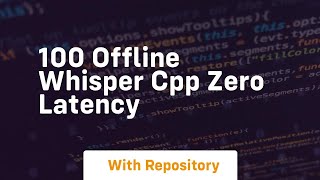 100 offline whisper cpp zero latency